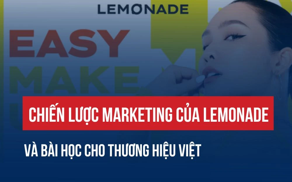 CHIẾN LƯỢC MARKETING CỦA LEMONADE VÀ BÀI HỌC CHO THƯƠNG HIỆU VIỆT