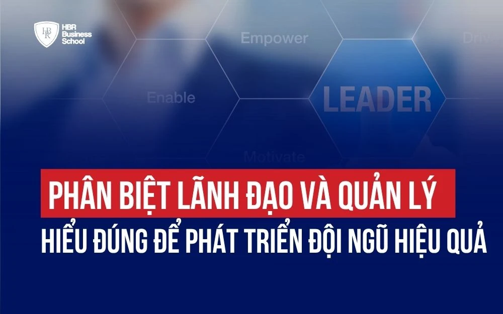 PHÂN BIỆT LÃNH ĐẠO VÀ QUẢN LÝ: HIỂU ĐÚNG ĐỂ PHÁT TRIỂN ĐỘI NGŨ HIỆU QUẢ