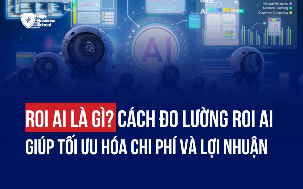 ROI AI LÀ GÌ? CÁCH ĐO LƯỜNG ROI AI GIÚP TỐI ƯU HÓA CHI PHÍ VÀ LỢI NHUẬN