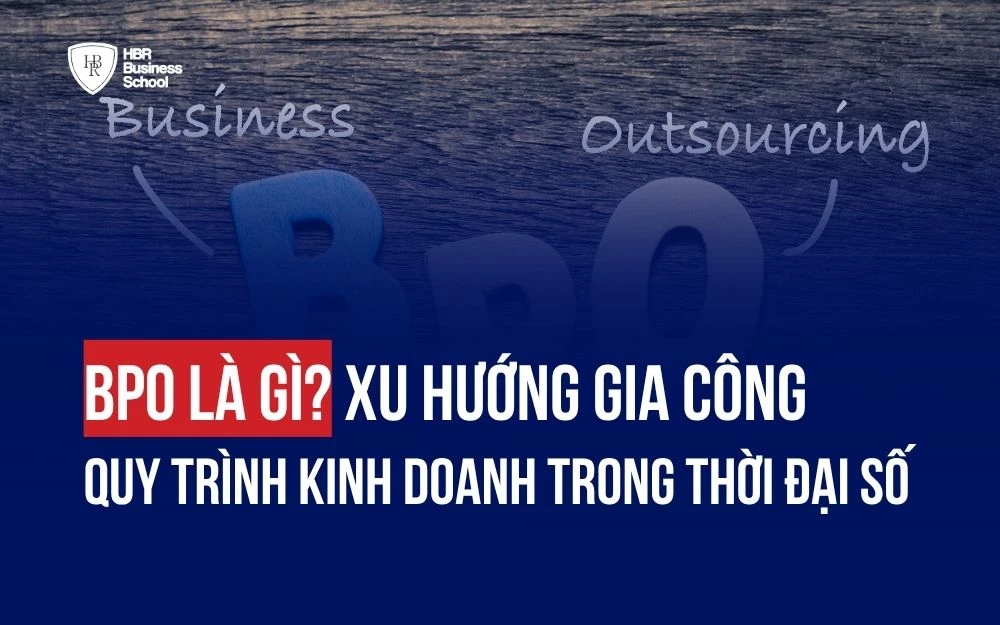 BPO LÀ GÌ? XU HƯỚNG GIA CÔNG QUY TRÌNH KINH DOANH TRONG THỜI ĐẠI SỐ
