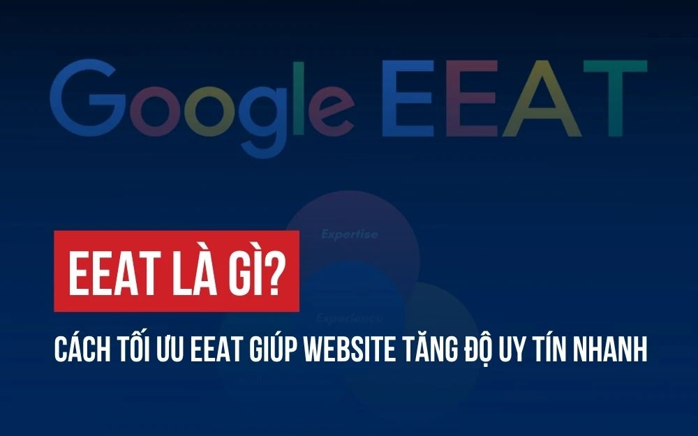 EEAT LÀ GÌ? CÁCH TỐI ƯU EEAT GIÚP WEBSITE TĂNG ĐỘ UY TÍN NHANH