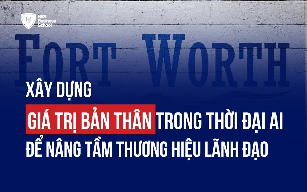 XÂY DỰNG GIÁ TRỊ BẢN THÂN TRONG THỜI ĐẠI AI ĐỂ NÂNG TẦM THƯƠNG HIỆU LÃNH ĐẠO