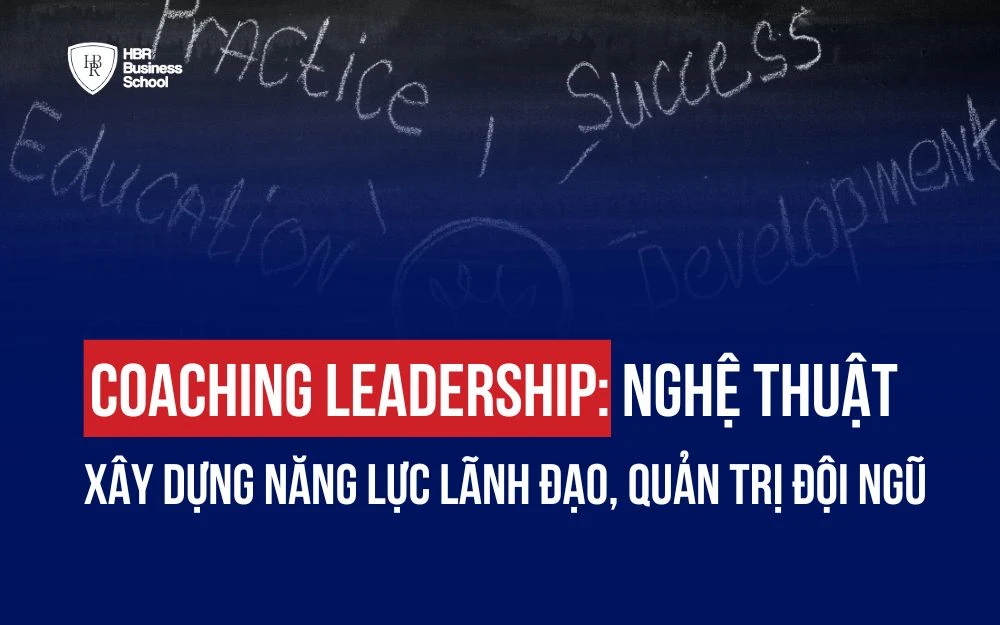 COACHING LEADERSHIP: NGHỆ THUẬT XÂY DỰNG NĂNG LỰC LÃNH ĐẠO, QUẢN TRỊ ĐỘI NGŨ