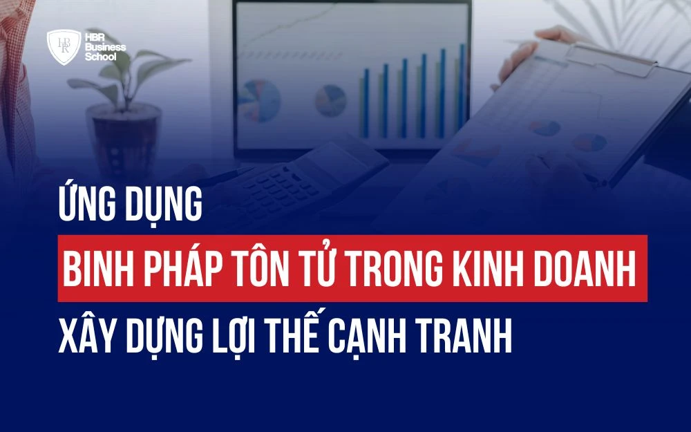 ỨNG DỤNG BINH PHÁP TÔN TỬ TRONG KINH DOANH - XÂY DỰNG LỢI THẾ CẠNH TRANH