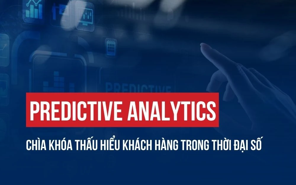 PREDICTIVE ANALYTICS: CHÌA KHÓA THẤU HIỂU KHÁCH HÀNG TRONG THỜI ĐẠI SỐ