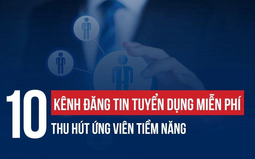 TOP 10 KÊNH ĐĂNG TIN TUYỂN DỤNG MIỄN PHÍ THU HÚT ỨNG VIÊN TIỀM NĂNG