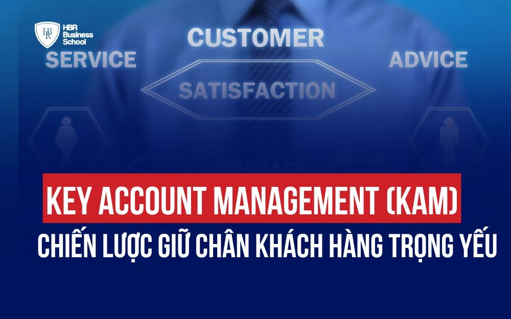 KEY ACCOUNT MANAGEMENT (KAM): CHIẾN LƯỢC GIỮ CHÂN KHÁCH HÀNG TRỌNG YẾU