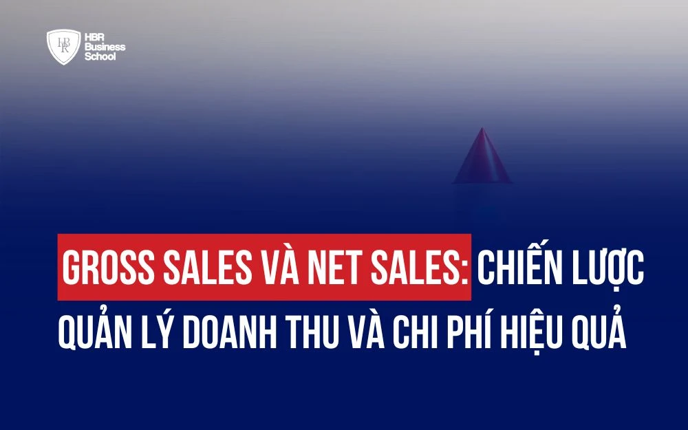 GROSS SALES VÀ NET SALES: CHIẾN LƯỢC QUẢN LÝ DOANH THU VÀ CHI PHÍ HIỆU QUẢ