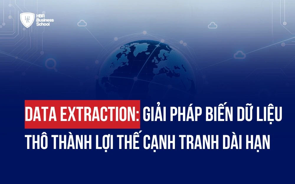 DATA EXTRACTION: GIẢI PHÁP BIẾN DỮ LIỆU THÔ THÀNH LỢI THẾ CẠNH TRANH DÀI HẠN
