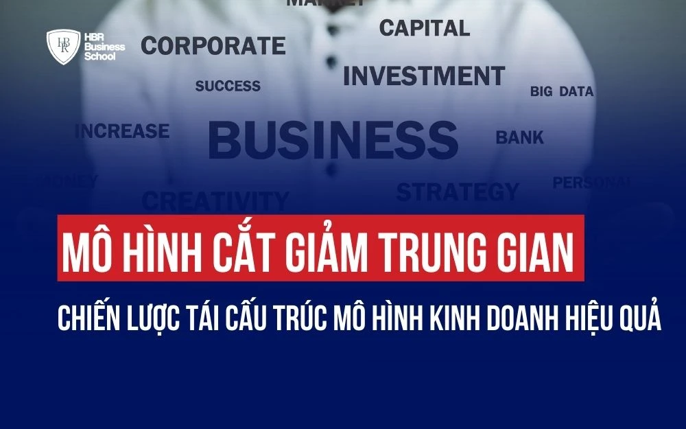 MÔ HÌNH CẮT GIẢM TRUNG GIAN: CHIẾN LƯỢC TÁI CẤU TRÚC MÔ HÌNH KINH DOANH HIỆU QUẢ