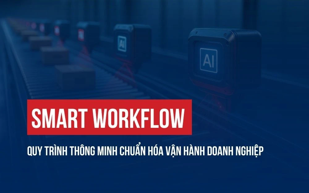 SMART WORKFLOW: QUY TRÌNH THÔNG MINH CHUẨN HÓA VẬN HÀNH DOANH NGHIỆP