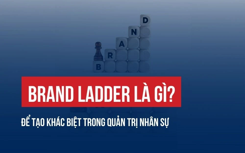 BRAND LADDER LÀ GÌ? TẠO DỰNG THƯƠNG HIỆU VỮNG MẠNH VÀ KHÁC BIỆT
