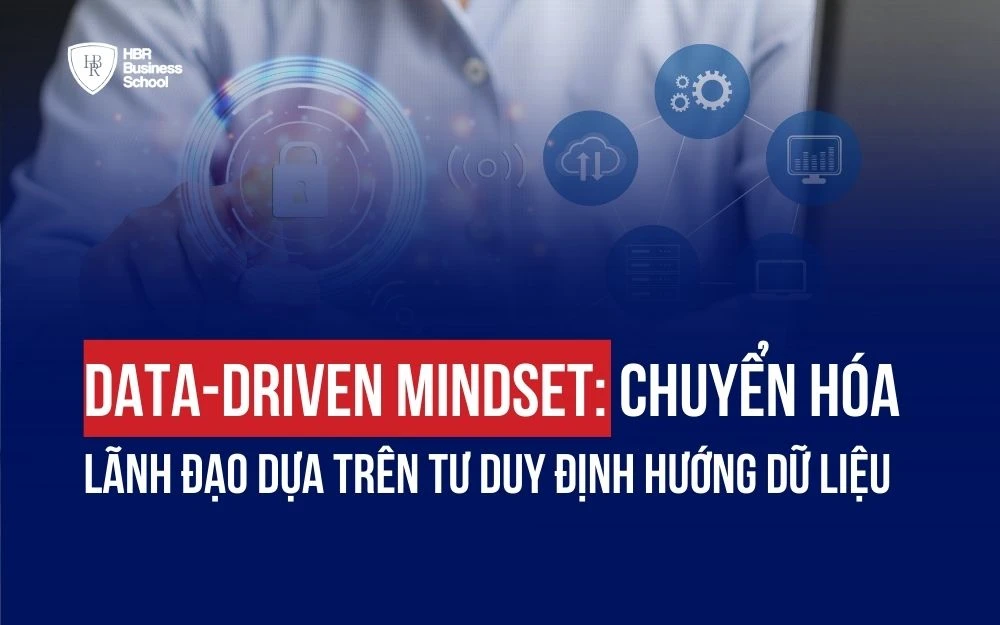 DATA-DRIVEN MINDSET: CHUYỂN HÓA LÃNH ĐẠO DỰA TRÊN TƯ DUY ĐỊNH HƯỚNG DỮ LIỆU