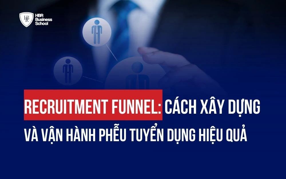 RECRUITMENT FUNNEL: CÁCH XÂY DỰNG VÀ VẬN HÀNH PHỄU TUYỂN DỤNG HIỆU QUẢ