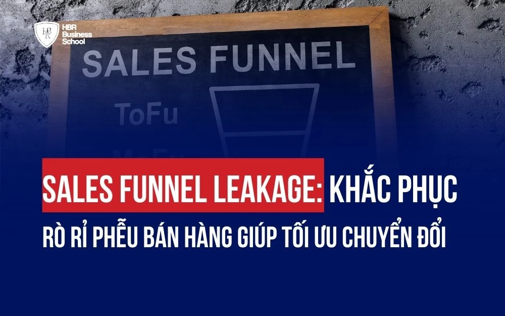 SALES FUNNEL LEAKAGE: KHẮC PHỤC RÒ RỈ PHỄU BÁN HÀNG GIÚP TỐI ƯU CHUYỂN ĐỔI