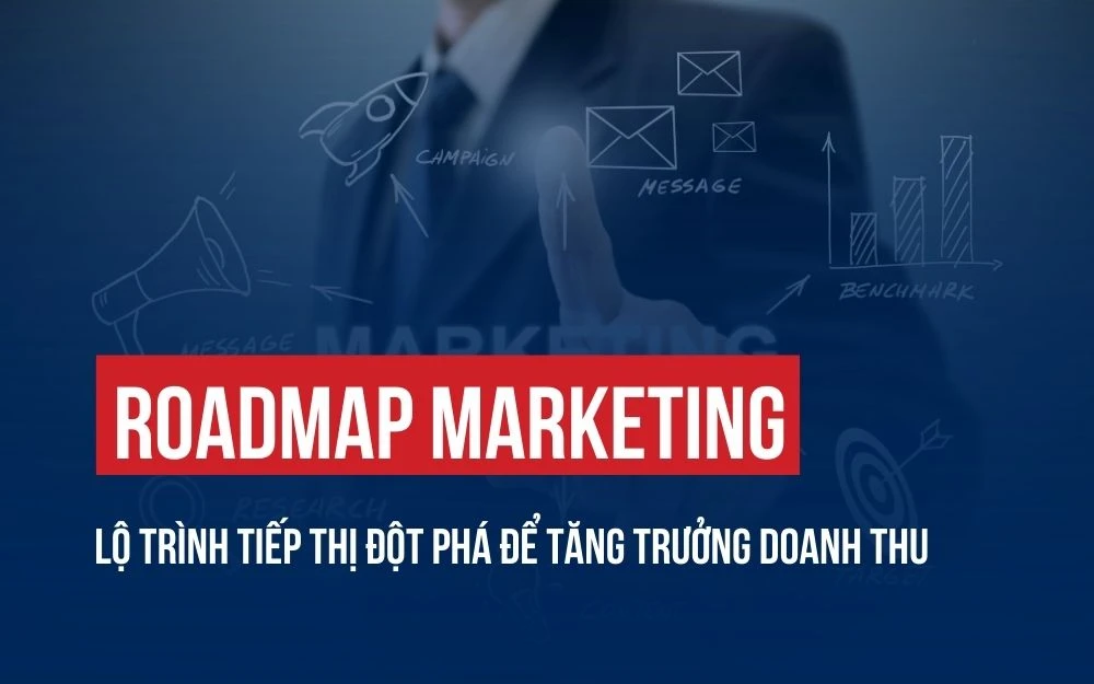 ROADMAP MARKETING: LỘ TRÌNH TIẾP THỊ ĐỘT PHÁ ĐỂ TĂNG TRƯỞNG DOANH THU