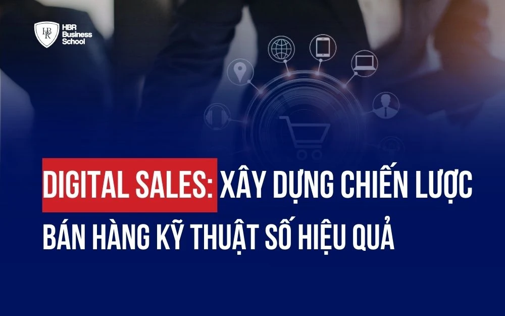 DIGITAL SALES: XÂY DỰNG CHIẾN LƯỢC BÁN HÀNG KỸ THUẬT SỐ HIỆU QUẢ