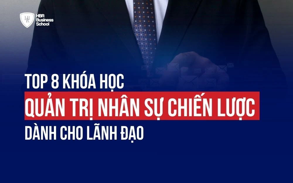 TỔNG HỢP 8 KHÓA HỌC QUẢN TRỊ NHÂN SỰ CHIẾN LƯỢC DÀNH CHO LÃNH ĐẠO