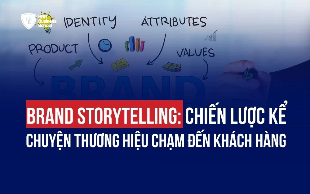 BRAND STORYTELLING: CHIẾN LƯỢC KỂ CHUYỆN THƯƠNG HIỆU CHẠM ĐẾN KHÁCH HÀNG