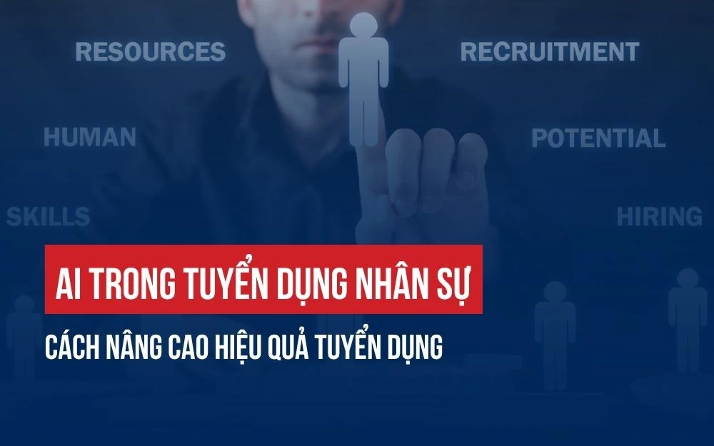 AI TRONG TUYỂN DỤNG NHÂN SỰ: CÁCH NÂNG CAO HIỆU QUẢ TUYỂN DỤNG