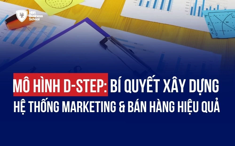 MÔ HÌNH D-STEP: BÍ QUYẾT XÂY DỰNG HỆ THỐNG MARKETING & BÁN HÀNG HIỆU QUẢ