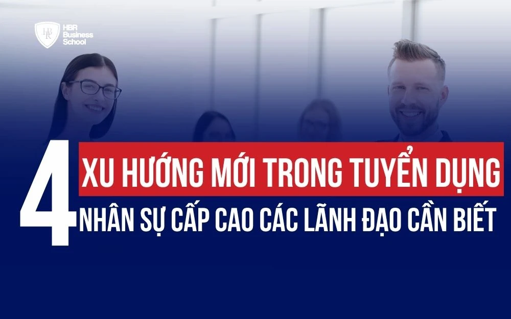 4 XU HƯỚNG MỚI TRONG TUYỂN DỤNG NHÂN SỰ CẤP CAO CÁC LÃNH ĐẠO CẦN BIẾT