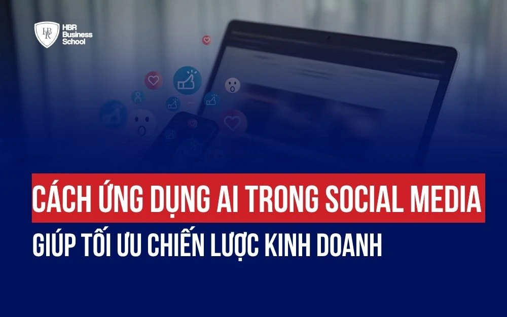 CÁCH ỨNG DỤNG AI TRONG SOCIAL MEDIA GIÚP TỐI ƯU CHIẾN LƯỢC KINH DOANH