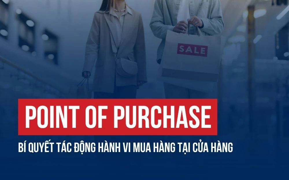 POINT OF PURCHASE: BÍ QUYẾT TÁC ĐỘNG HÀNH VI MUA HÀNG TẠI CỬA HÀNG