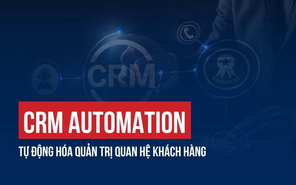 CRM AUTOMATION: TỰ ĐỘNG HÓA QUẢN TRỊ QUAN HỆ KHÁCH HÀNG