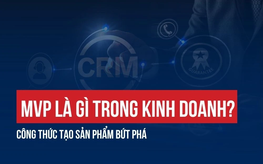 MVP LÀ GÌ TRONG KINH DOANH? CÔNG THỨC TẠO SẢN PHẨM BỨT PHÁ