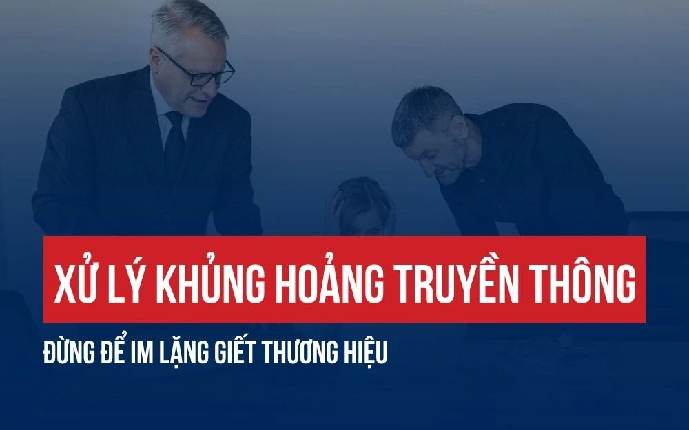 XỬ LÝ KHỦNG HOẢNG TRUYỀN THÔNG: ĐỪNG ĐỂ IM LẶNG GIẾT THƯƠNG HIỆU