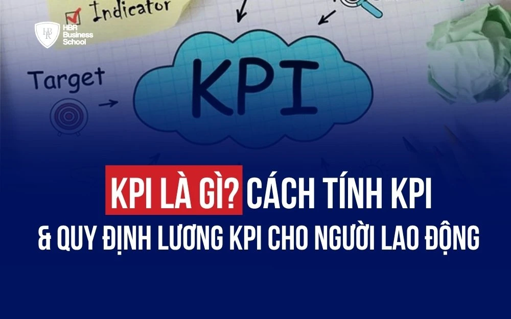 KPI LÀ GÌ? CÁCH TÍNH KPI VÀ QUY ĐỊNH LƯƠNG KPI CHO NGƯỜI LAO ĐỘNG