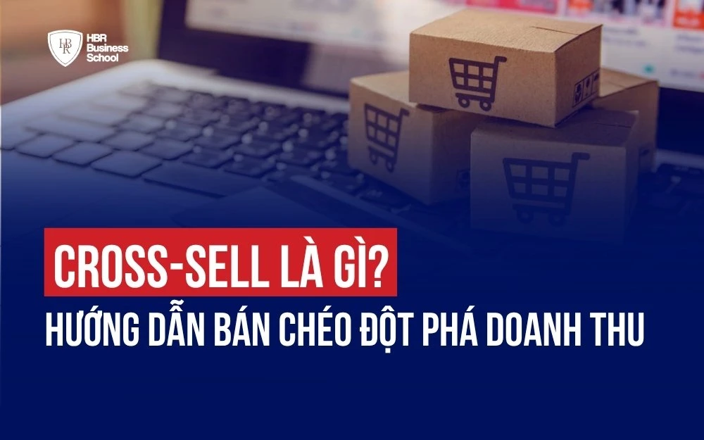 CROSS-SELL LÀ GÌ? CÁC CÁCH BÁN CHÉO ĐỘT PHÁ DOANH THU