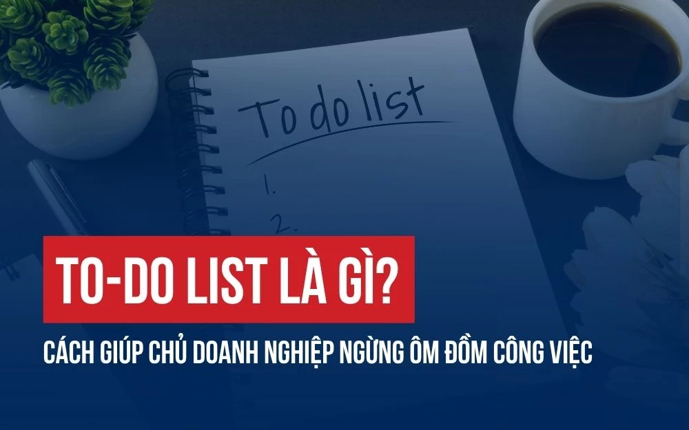 TO-DO LIST LÀ GÌ? BÍ QUYẾT GIÚP ĐỘI NHÓM LÀM VIỆC NĂNG SUẤT, HIỆU QUẢ X10
