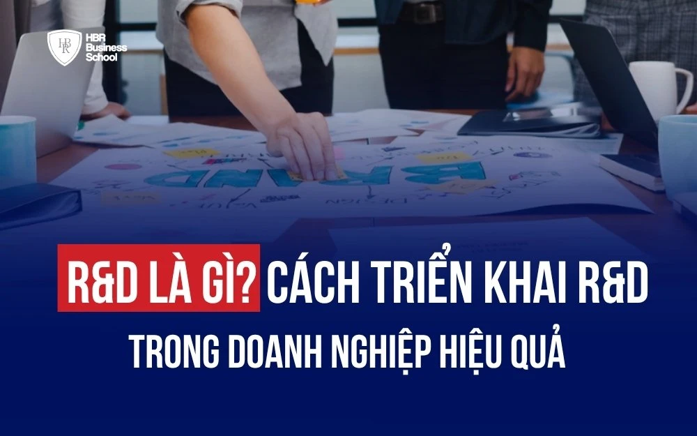 R&D LÀ GÌ? QUY TRÌNH TRIỂN KHAI HOẠT ĐỘNG R&D HIỆU QUẢ TRONG KINH DOANH