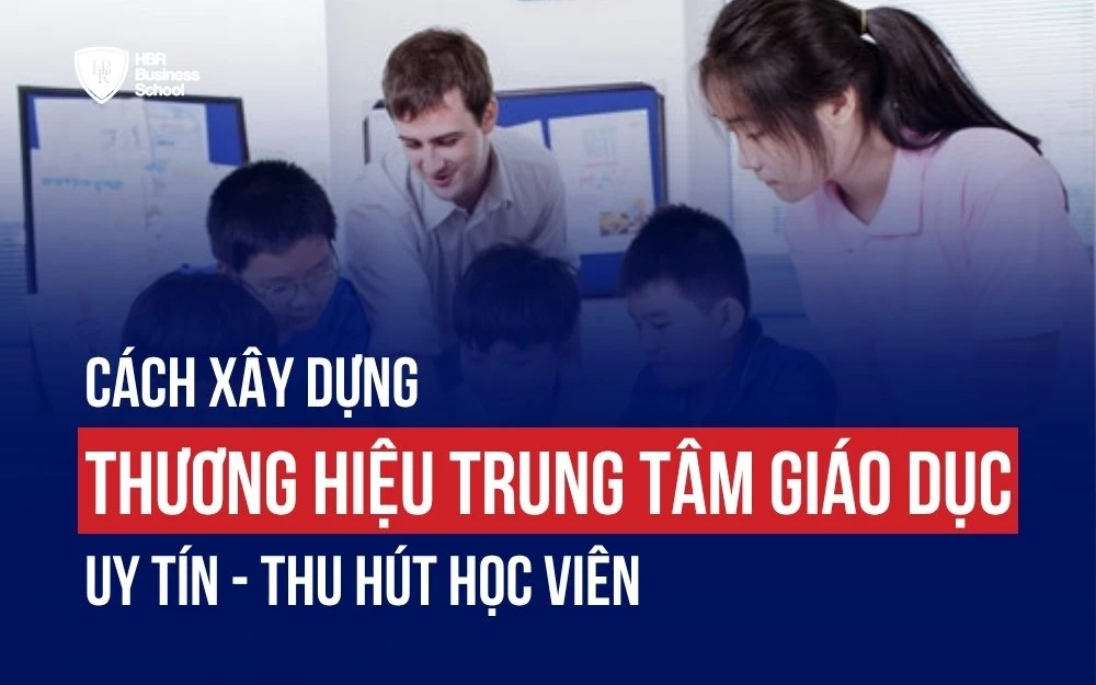 XÂY DỰNG THƯƠNG HIỆU TRUNG TÂM GIÁO DỤC KHÁC BIỆT TẠO LỢI THẾ CẠNH TRANH