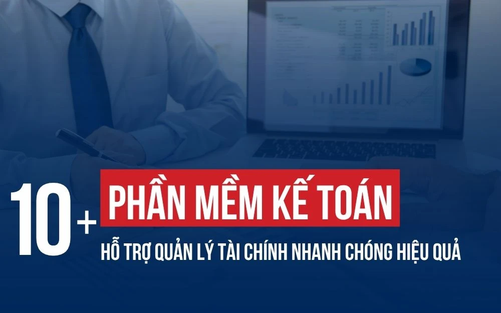 TOP 10+ PHẦN MỀM KẾ TOÁN HỖ TRỢ SMES QUẢN LÝ TÀI CHÍNH NHANH CHÓNG HIỆU QUẢ