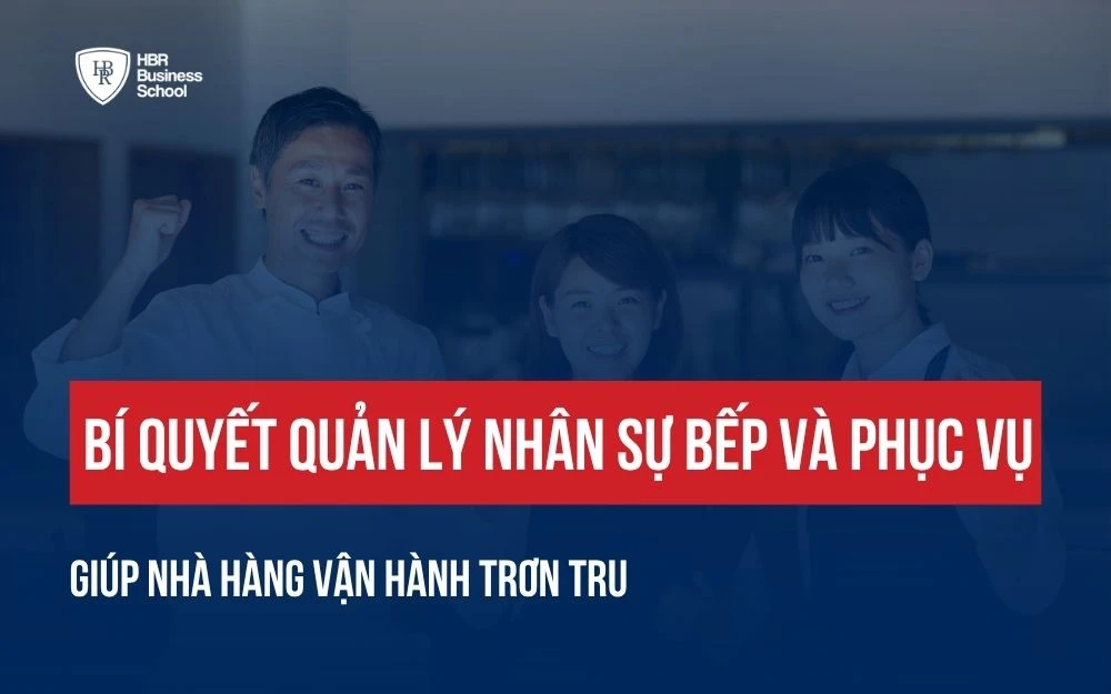 BÍ QUYẾT QUẢN LÝ NHÂN SỰ BẾP VÀ PHỤC VỤ GIÚP NHÀ HÀNG VẬN HÀNH TRƠN TRU