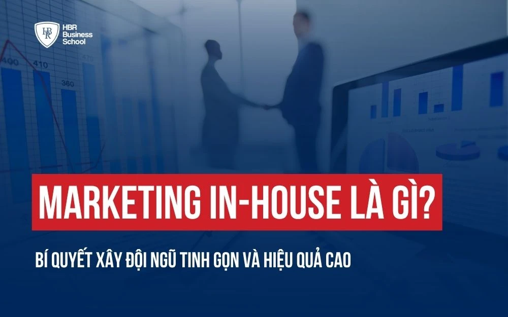 MARKETING IN-HOUSE LÀ GÌ? BÍ QUYẾT XÂY ĐỘI NGŨ TINH GỌN VÀ HIỆU QUẢ CAO