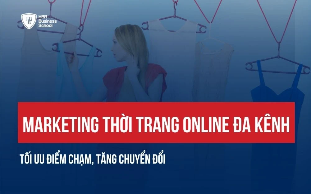 MARKETING THỜI TRANG ONLINE ĐA KÊNH: TỐI ƯU ĐIỂM CHẠM, TĂNG CHUYỂN ĐỔI