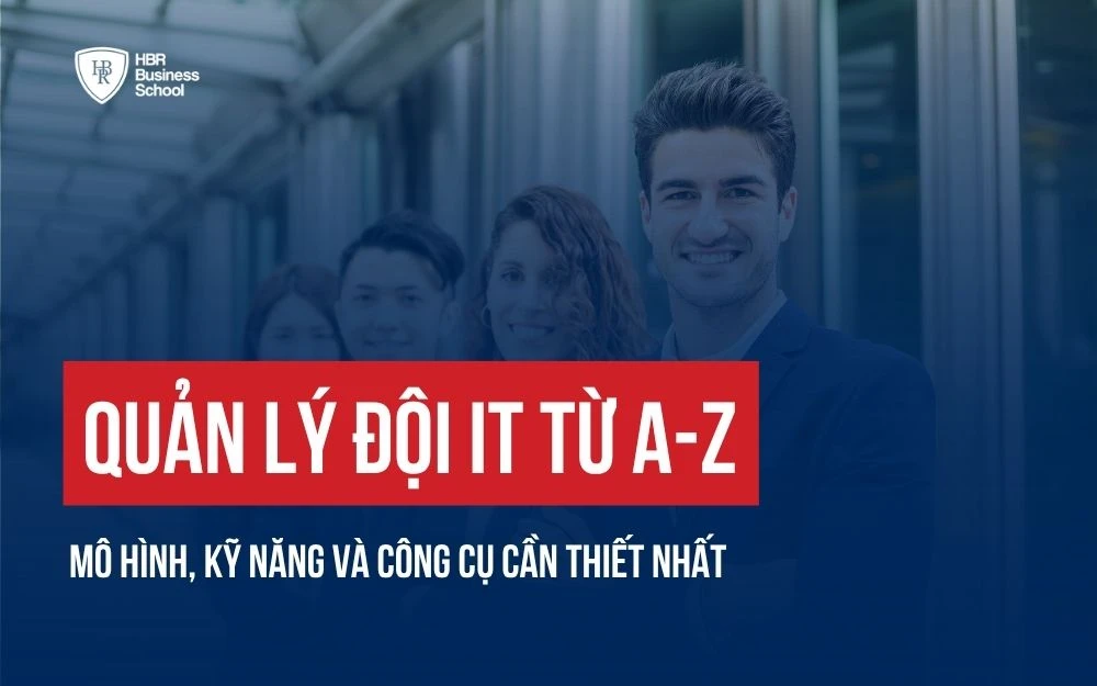 QUẢN LÝ ĐỘI IT TỪ A-Z: MÔ HÌNH, KỸ NĂNG VÀ CÔNG CỤ CẦN THIẾT NHẤT