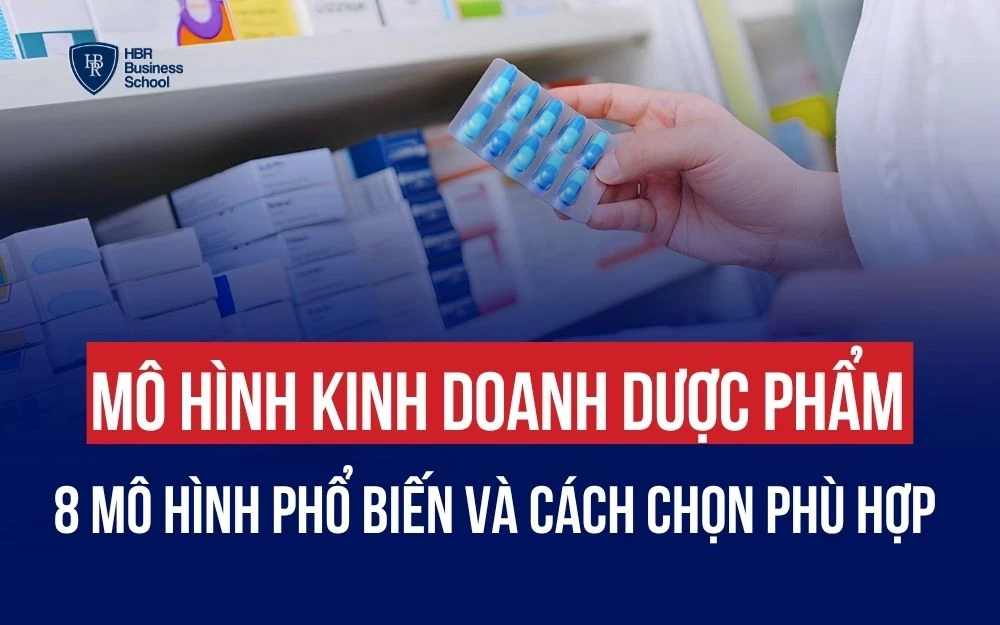 MÔ HÌNH KINH DOANH DƯỢC PHẨM: 8 MÔ HÌNH PHỔ BIẾN VÀ CÁCH LỰA CHỌN PHÙ HỢP