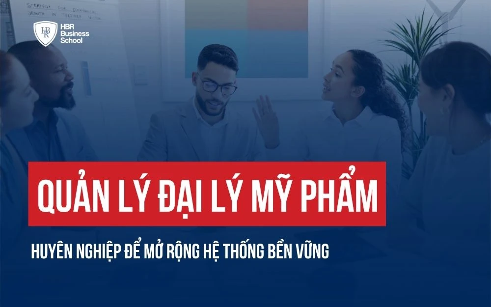 QUẢN LÝ ĐẠI LÝ MỸ PHẨM CHUYÊN NGHIỆP ĐỂ MỞ RỘNG HỆ THỐNG BỀN VỮNG
