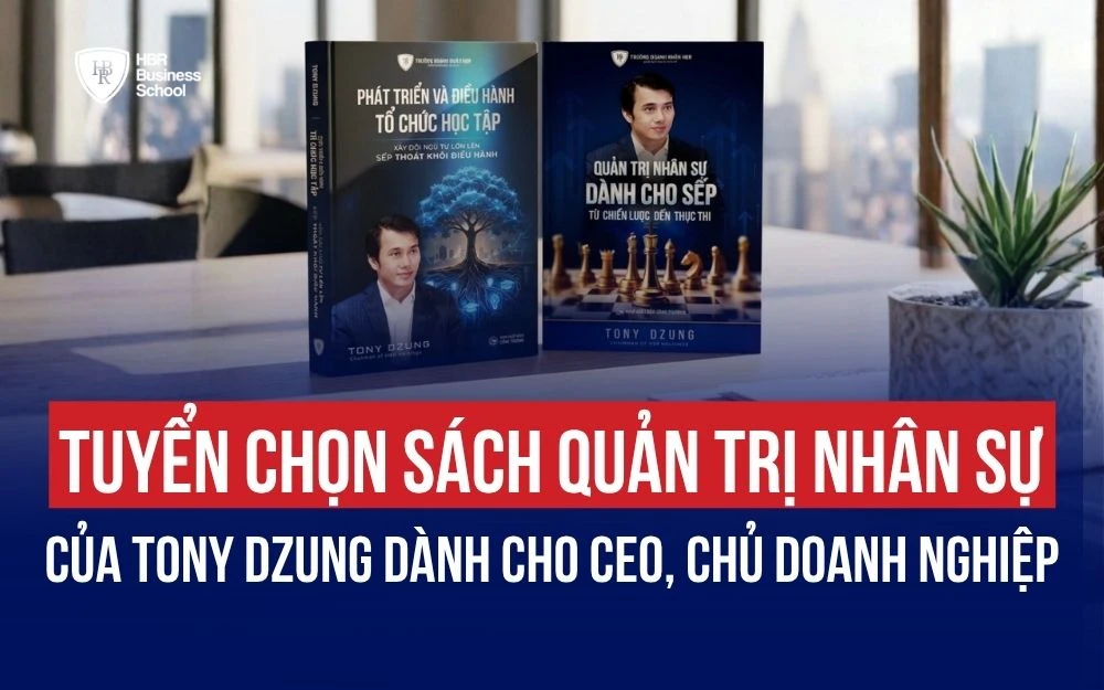 TOP SÁCH QUẢN TRỊ NHÂN SỰ CỦA TÁC GIẢ TONY DZUNG CHO CHỦ DOANH NGHIỆP