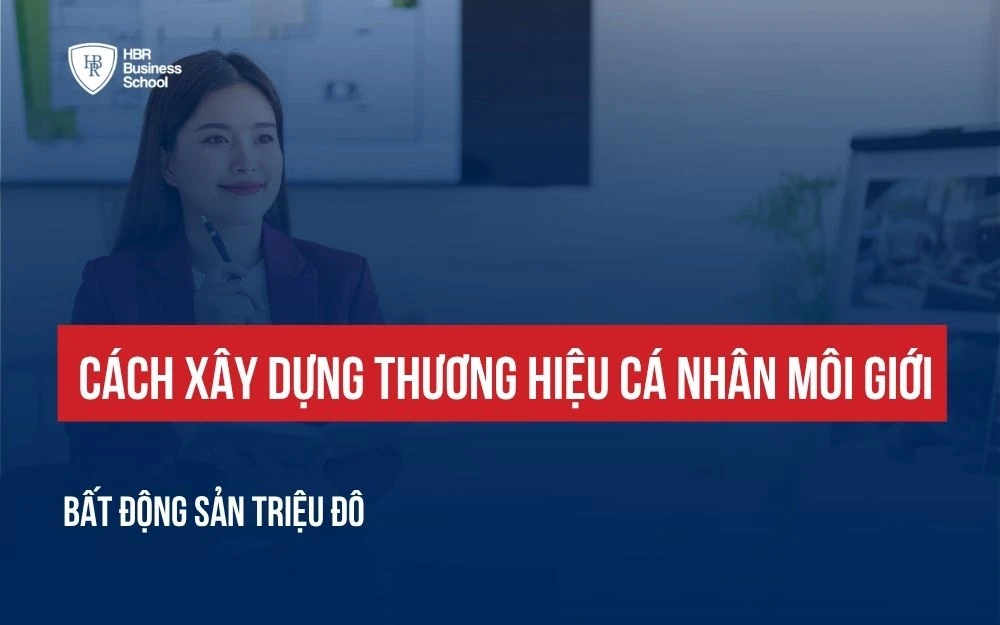 CÁCH XÂY DỰNG THƯƠNG HIỆU CÁ NHÂN MÔI GIỚI BẤT ĐỘNG SẢN TRIỆU ĐÔ