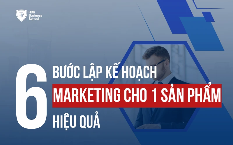 6 BƯỚC LẬP CHIẾN LƯỢC MARKETING CHO 1 SẢN PHẨM CHI TIẾT NHẤT