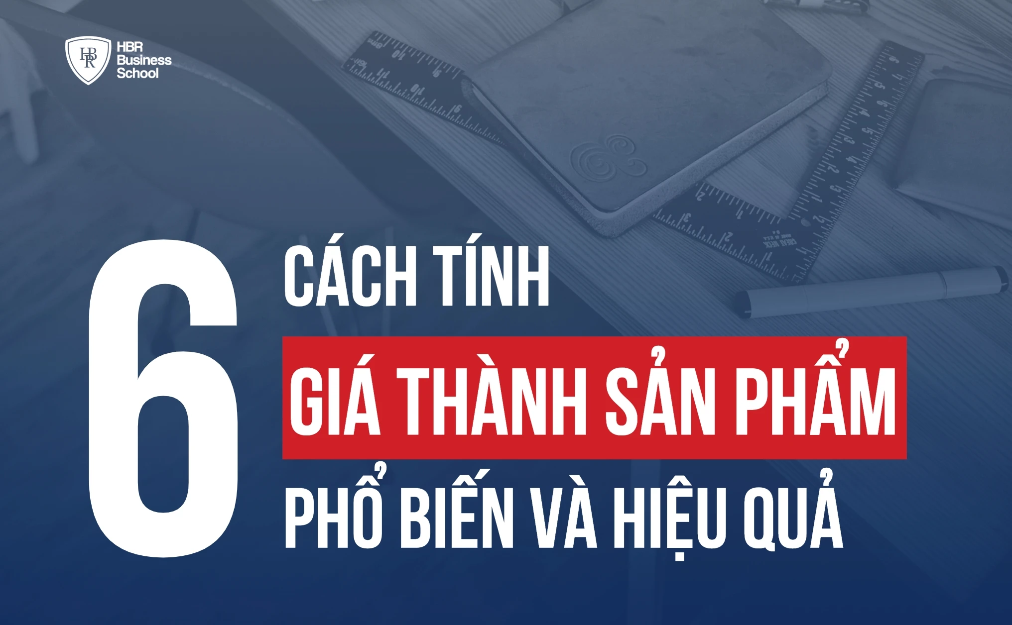 6 CÁCH TÍNH GIÁ THÀNH SẢN PHẨM CỦA DOANH NGHIỆP