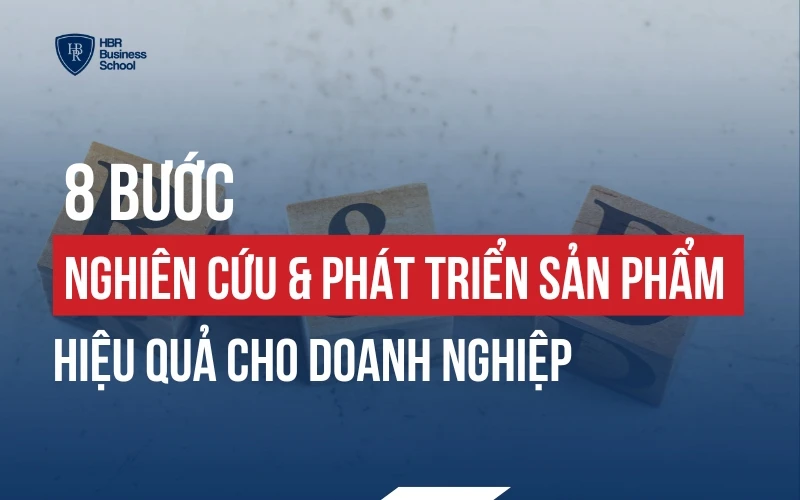 8 BƯỚC NGHIÊN CỨU VÀ PHÁT TRIỂN SẢN PHẨM ĐỂ CHINH PHỤC THỊ TRƯỜNG