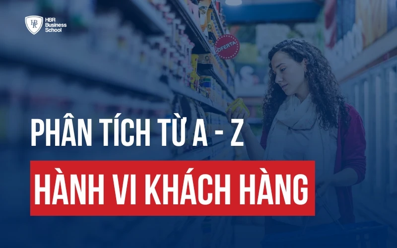 HÀNH VI KHÁCH HÀNG: 4 YẾU TỐ ẢNH HƯỞNG VÀ 7 BƯỚC PHÂN TÍCH