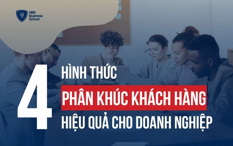 4 CÁCH PHÂN KHÚC KHÁCH HÀNG HIỆU QUẢ NHẤT CHO DOANH NGHIỆP